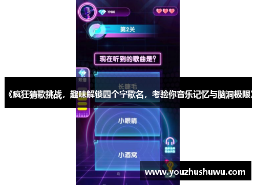 《疯狂猜歌挑战，趣味解锁四个字歌名，考验你音乐记忆与脑洞极限》